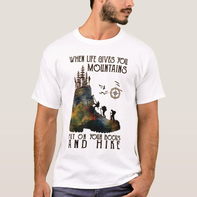 When Life Gives You Mountains Put On Your Boots  T-Shirt (Front)