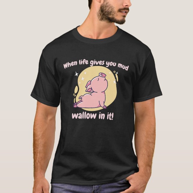 When Life Gives You Mud Wallow In It Cute  Pig Pre T-Shirt (Front)