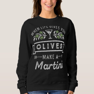 When Life Gives You Olives Make A Martini Cute Dri Sweatshirt