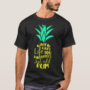 When Life Gives You Pineapples Add Rum Fun Quote S T-Shirt
