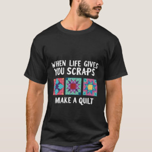 When life gives you scraps make a quilt Knitters T-Shirt