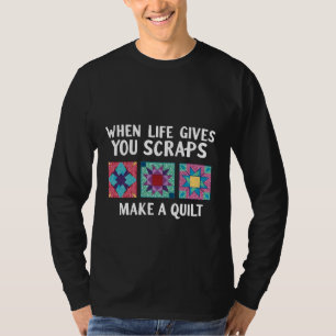 When life gives you scraps make a quilt Knitters T-Shirt