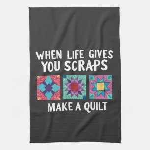 When life gives you scraps make a quilt Knitters Tea Towel