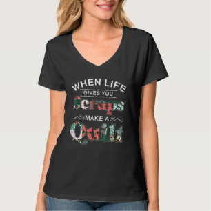 When Life Gives You Scraps Make A Quilt T-Shirt