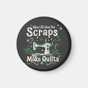 When Life Gives You Scraps Make Quilts Christmas Magnet