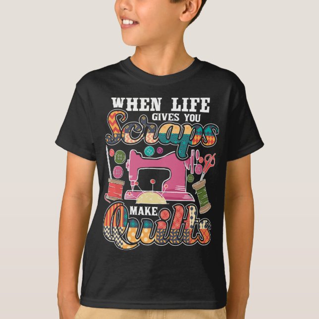 When Life Gives You Scraps Make Quilts - Quilter Q T-Shirt (Front)