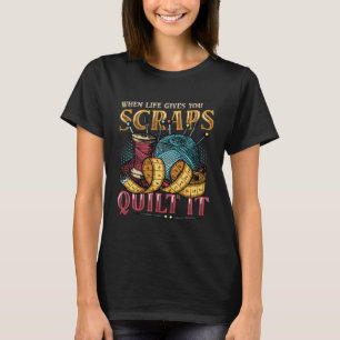 When Life Gives You Scraps Quilt It Quilters Qulit T-Shirt