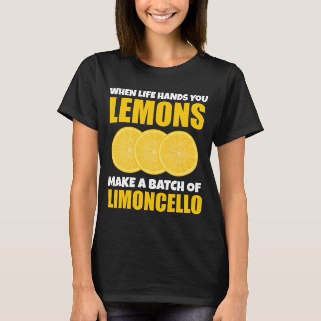 When Life Hands You Lemons Make Batch Limoncello T-Shirt (Front)