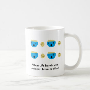 When Life hands you oatmeal: bake cookies Coffee Mug