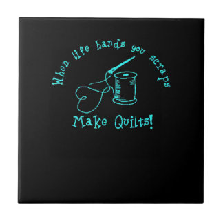 When Life Hands You Scraps Make Quilts Tile