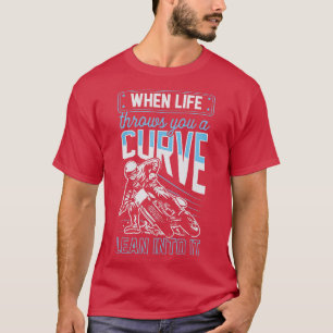 When Life hrows You A Curve Lean Into It Motorcycl T-Shirt