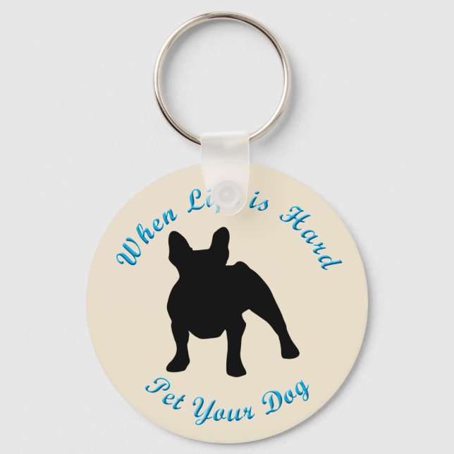 When Life Is Hard (French Bulldog) Key Ring (Front)