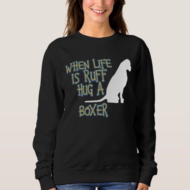 When Life Is Ruff Hug A Boxer  Theraputic Dog Sweatshirt (Front)