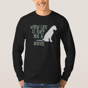 When Life Is Ruff Hug A Boxer Theraputic Dog T-Shirt
