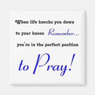 When life knocks you down to your knees, PRAY Magnet