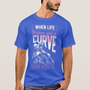 When Life Throws You A Curve Lean Into It Motorcyc T-Shirt