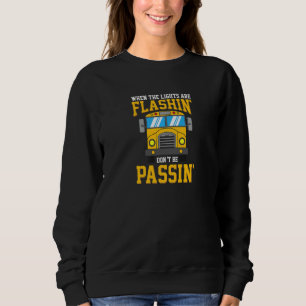 When Lights Are Flashing Don T Be Passin School Bu Sweatshirt