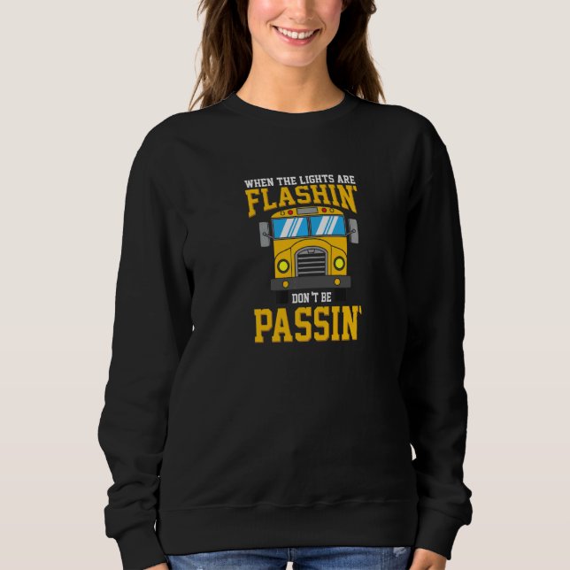 When Lights Are Flashing Don T Be Passin School Bu Sweatshirt (Front)