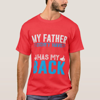 when my father didnt have he has my back T-Shirt