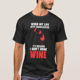 when my life gets complicated wine Winemaker Wine T-Shirt