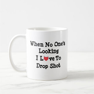 When No One's Looking I Love to Drop Shot Mug