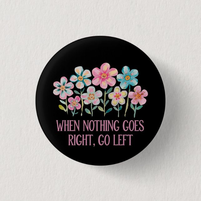 When nothing goes right, go left 3 cm round badge (Front)