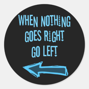 When nothing goes right, go left classic round sticker