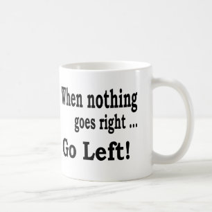 When Nothing Goes Right .. Go Left - Coffee Mug