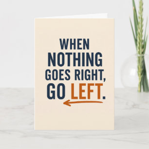 When Nothing Goes Right Go Left Encouragement Card