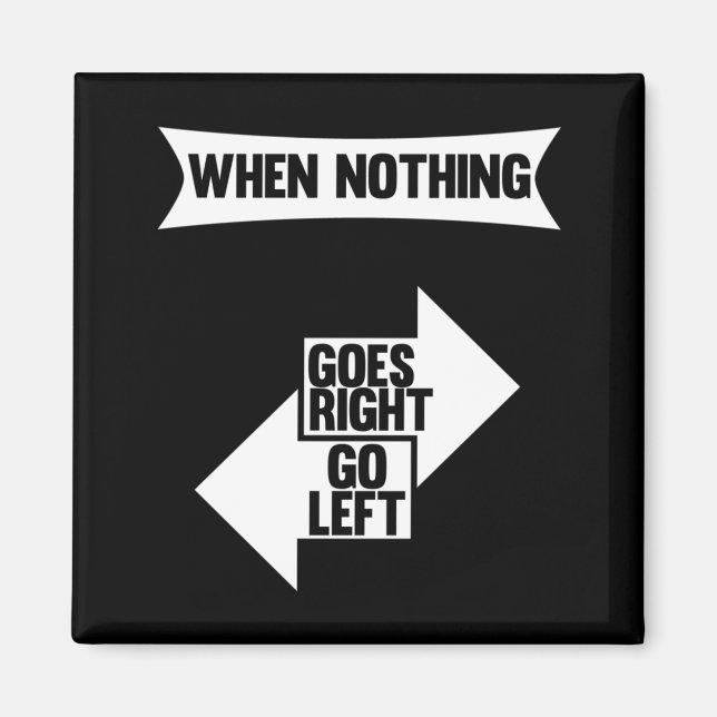 When Nothing Goes Right Go Left | Funny quote Magnet (Front)
