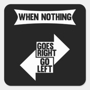 When Nothing Goes Right Go Left   Funny quote Square Sticker