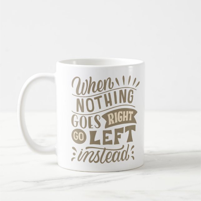 WHEN NOTHING GOES RIGHT GO LEFT INSTEAD COFFEE MUG (Left)