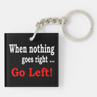 When Nothing Goes Right .. Go Left - Keychain