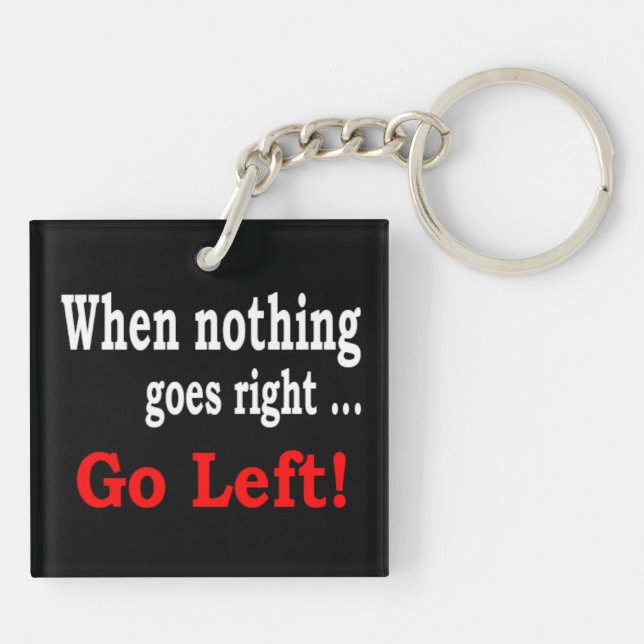 When Nothing Goes Right .. Go Left - Keychain (Back)