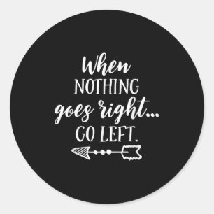 When Nothing Goes Right, Go Left Motivational Quot Classic Round Sticker