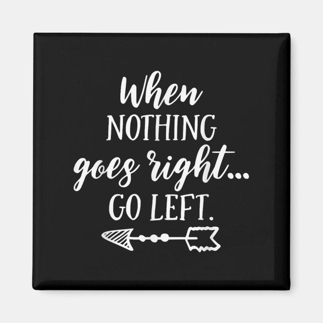 When Nothing Goes Right, Go Left Motivational Quot Magnet (Front)