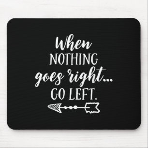 When Nothing Goes Right, Go Left Motivational Quot Mouse Mat