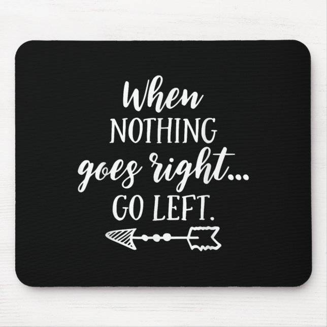 When Nothing Goes Right, Go Left Motivational Quot Mouse Mat (Front)