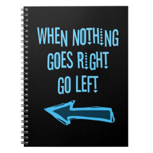 When nothing goes right, go left notebook