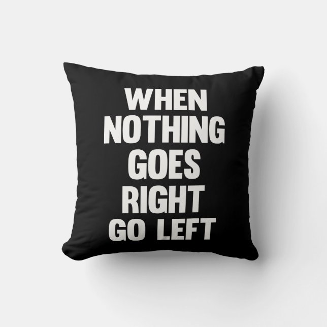 When Nothing Goes Right Go Left | Sarcasm Cushion (Front)