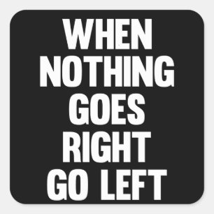 When Nothing Goes Right Go Left Sarcasm Square Sticker