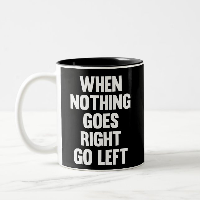 When Nothing Goes Right Go Left | Sarcasm Two-Tone Coffee Mug (Left)
