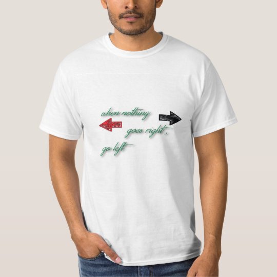 When nothing goes right go left T-Shirt