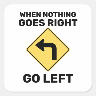 When Nothing Goes Right Go Left Traffic Sign Square Sticker