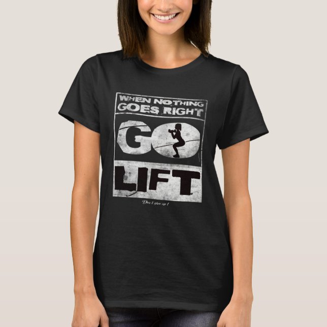 When nothing goes right go lift Gym Training Fitne T-Shirt (Front)