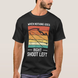 When Nothing Goes Right Shoot Left Lefty Archer Ar T-Shirt
