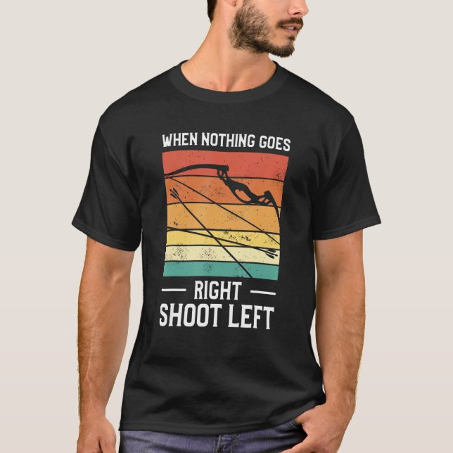 When Nothing Goes Right Shoot Left Lefty Archer Ar T-Shirt (Front)