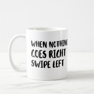 when nothing goes right swipe left, positive coffee mug