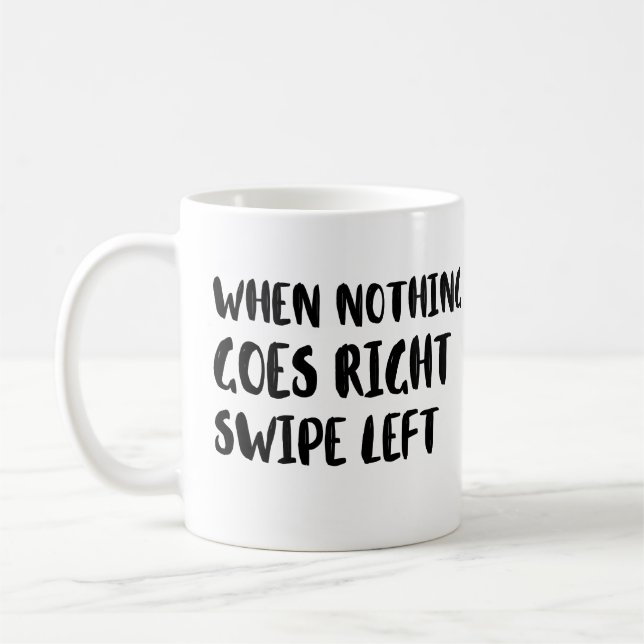 when nothing goes right swipe left, positive  coffee mug (Left)