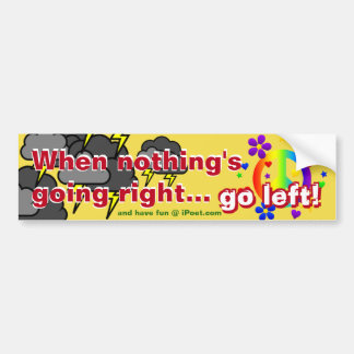 When nothing's going right... GO LEFT!!! Bumper Sticker